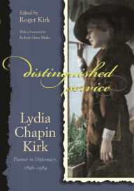 Title: Distinguished Service: Lydia Chapin Kirk, Partner in Diplomacy, 1896-1984, Author: Roger Kirk