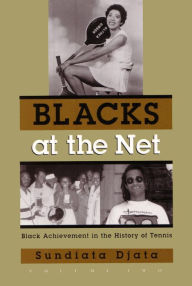Title: Blacks at the Net: Black Achievement in the History of Tennis, Volume Two, Author: Sundiata Djata