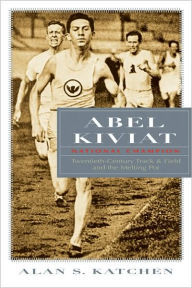 Title: Abel Kiviat, National Champion: Twentieth-Century Track and Field and the Melting Pot, Author: Alan S. Katchen