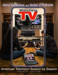 Title: Watching TV: American Television Season by Season, Fourth Edition, Author: Harry Castleman