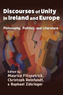 Discourses of Unity in Ireland and Europe: Philosophy, Politics, and Literature