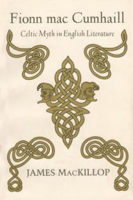 Title: Fionn MacCumhaill: Celtic Myth in English Literature, Author: James MacKillop