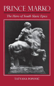 Title: Prince Marko: The Hero of South Slavic Epics, Author: Tanya Popovic