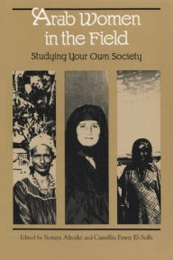 Title: Arab Women in the Field: Studying Your Own Society, Author: Soraya Altorki