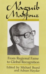 Title: Naguib Mahfouz: From Regional Fame to Global Recognition / Edition 1, Author: Michael Beard