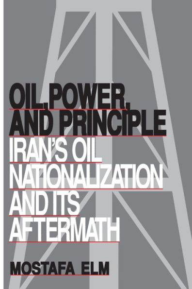 Oil, Power, and Principle: Iran's Oil Nationalization and Its Aftermath