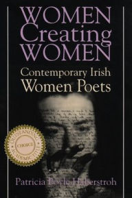 Title: Women Creating Women: Contemporary Irish Women Poets, Author: Patricia Haberstroh