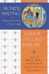 Title: Women, Writing, and the Reproduction of Culture in Tudor and Stuart Britain, Author: Mary Burke