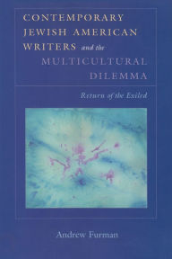 Title: Contemporary Jewish American Writers and the Multicultural Dilemma: The Return of the Exiled, Author: Andrew Furman