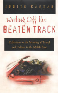 Title: Writing Off the Beaten Track: Reflections on the Meaning of Travel and Culture in the Middle East, Author: Judith Caesar