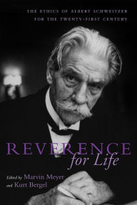 Title: Reverance for Life: The Ethics of Albert Schweitzer for the Twenty-First Century, Author: Marvin Meyer