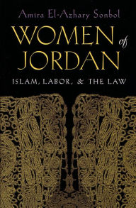 Title: Women of Jordan: Islam, Labor, and the Law, Author: Amira El-Azhary Sonbol
