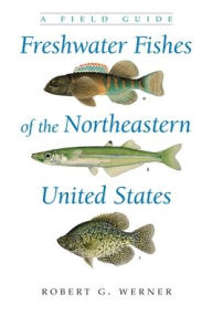 Title: Freshwater Fishes of the Northeastern United States: A Field Guide / Edition 1, Author: Robert G. Werner