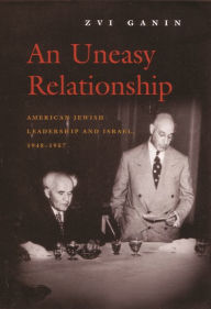Title: An Uneasy Relationship: American Jewish Leadership and Israel, 1948-1957, Author: Zvi Ganin