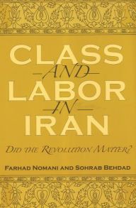 Title: Class and Labor in Iran: Did the Revolution Matter?, Author: Farhad Nomani