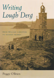 Title: Writing Lough Derg: From William Carleton to Seamus Heaney, Author: Peggy O'Brien
