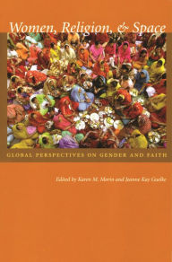 Title: Women, Religion, and Space: Global Perspectives on Gender and Faith, Author: Karen M. Morin