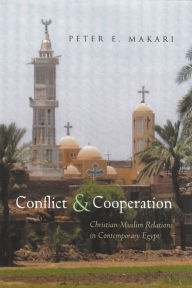 Title: Conflict and Cooperation: Christian-Muslim Relations in Contemporary Egypt, Author: Peter E. Makari
