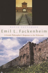 Title: Emil L. Fackenheim: A Jewish Philosopher's Response to the Holocaust, Author: David Patterson