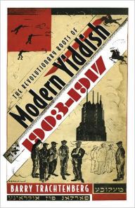Title: The Revolutionary Roots of Modern Yiddish, 1903-1917, Author: Barry Trachtenberg