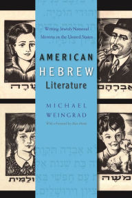 Title: American Hebrew Literature: Writing Jewish National Identity in the United States, Author: Michael Weingrad