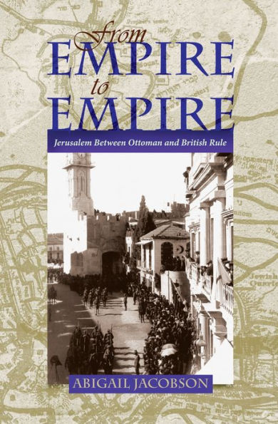 From Empire to Empire: Jerusalem Between Ottoman and British Rule