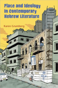 Title: Place and Ideology in Contemporary Hebrew Literature, Author: Karen Grumberg