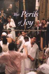 Title: The Perils of Joy: Contesting Mulid Festivals in Contemporary Egypt, Author: Samuli Schielke