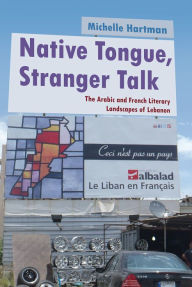 Title: Native Tongue, Stranger Talk: The Arabic and French Literary Landscapes of Lebanon, Author: Michelle Hartman