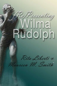 Title: (Re)Presenting Wilma Rudolph, Author: Rita Liberti