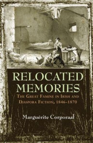 Title: Relocated Memories: The Great Famine in Irish and Diaspora Fiction, 1846-1870, Author: Marguérite Corporaal