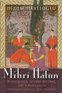 Mihrî Hatun: Performance, Gender-Bending, and Subversion in Ottoman Intellectual History