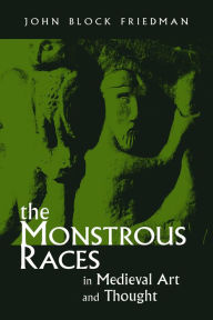 Title: The Monstrous Races in Medieval Art and Thought, Author: John Block Friedman