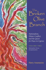 Title: The Broken Olive Branch: Nationalism, Ethnic Conflict, and the Quest for Peace in Cyprus: Volume Two: Nationalism Versus Europeanization, Author: Harry Anastasiou