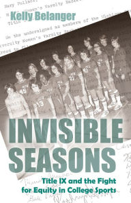 Title: Invisible Seasons: Title IX and the Fight for Equity in College Sports, Author: Kelly Belanger