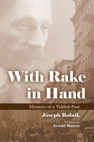 Title: With Rake in Hand: Memoirs of a Yiddish Poet, Author: Joseph Rolnik