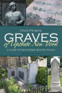 Graves of Upstate New York: A Guide to 100 Notable Resting Places, Second Edition