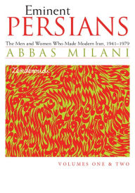 Title: Eminent Persians: The Men and Women Who Made Modern Iran, 1941-1979, Volumes One and Two, Author: Abbas Milani