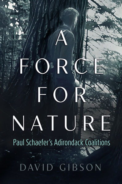 A Force for Nature: Paul Schaefer's Adirondack Coalitions