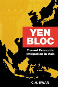 Title: Yen Bloc: Toward Economic Integration in Asia, Author: C. H. Kwan