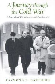 Title: A Journey through the Cold War: A Memoir of Containment and Coexistence, Author: Raymond L. Garthoff