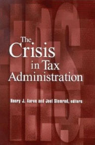 Title: The Crisis in Tax Administration / Edition 1, Author: Henry Aaron