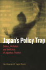 Japan's Policy Trap: Dollars, Deflation, and the Crisis of Japanese Finance