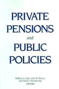 Title: Private Pensions and Public Policies, Author: William G. Gale