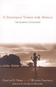 Title: A Strategic Vision for Africa: The Kampala Movement / Edition 1, Author: Francis  M. Deng