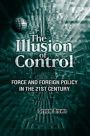 The Illusion of Control: Force and Foreign Policy in the 21st Century