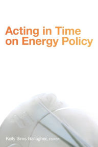 Title: Acting in Time on Energy Policy, Author: Kelly Sims Gallagher
