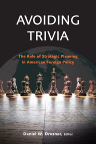 Title: Avoiding Trivia: The Role of Strategic Planning in American Foreign Policy, Author: Daniel W. Drezner
