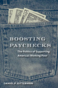 Title: Boosting Paychecks: The Politics of Supporting America's Working Poor, Author: Daniel P. Gitterman