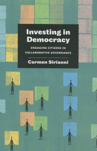 Title: Investing in Democracy: Engaging Citizens in Collaborative Governance, Author: Carmen Sirianni